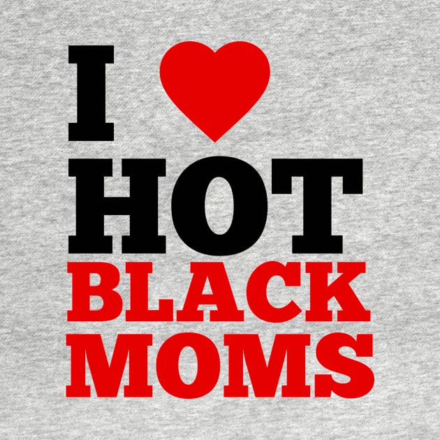 I Love Hot Black Moms by GoodWills